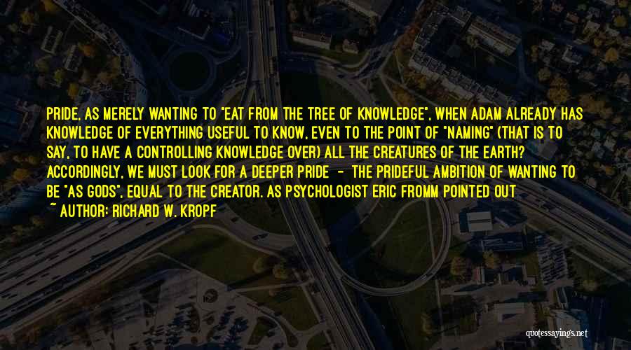 Richard W. Kropf Quotes: Pride, As Merely Wanting To Eat From The Tree Of Knowledge, When Adam Already Has Knowledge Of Everything Useful To