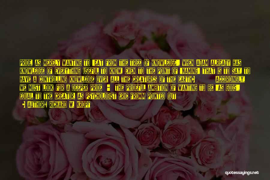 Richard W. Kropf Quotes: Pride, As Merely Wanting To Eat From The Tree Of Knowledge, When Adam Already Has Knowledge Of Everything Useful To