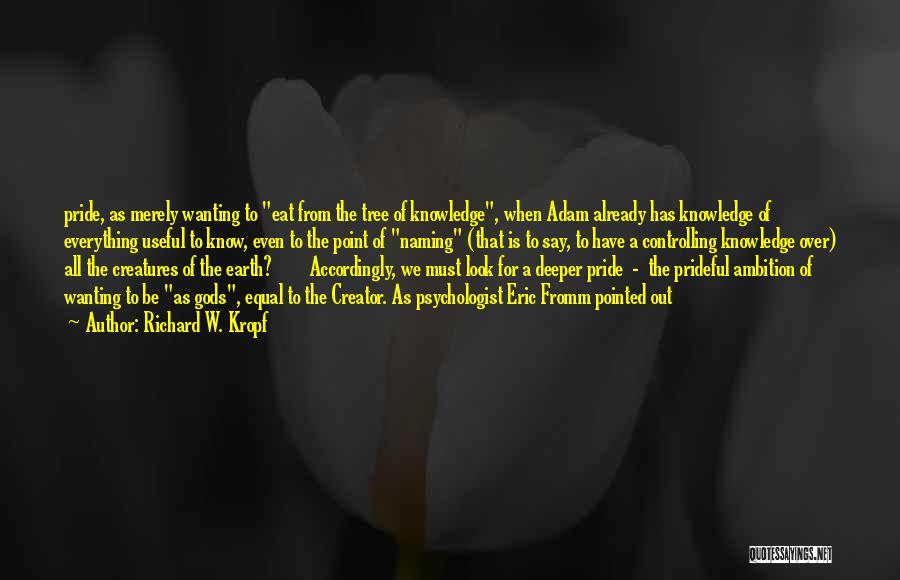 Richard W. Kropf Quotes: Pride, As Merely Wanting To Eat From The Tree Of Knowledge, When Adam Already Has Knowledge Of Everything Useful To