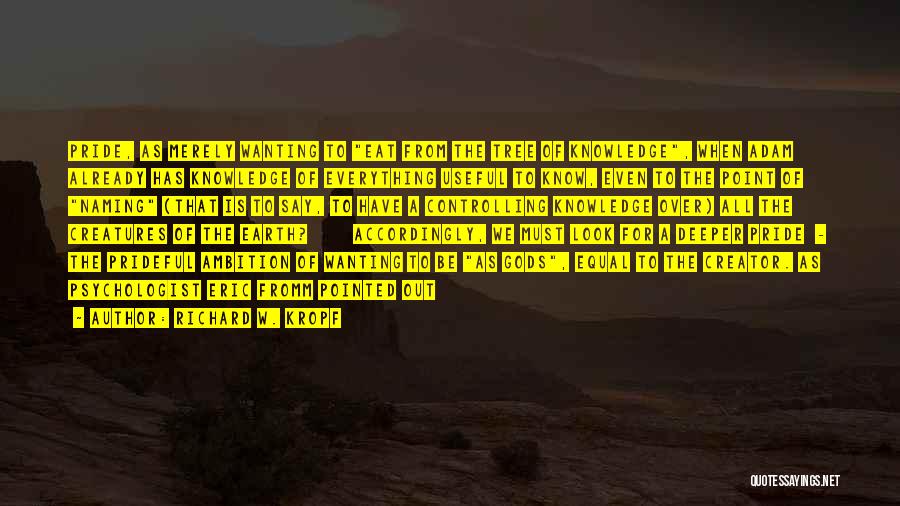 Richard W. Kropf Quotes: Pride, As Merely Wanting To Eat From The Tree Of Knowledge, When Adam Already Has Knowledge Of Everything Useful To