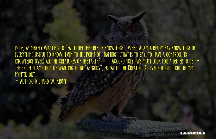 Richard W. Kropf Quotes: Pride, As Merely Wanting To Eat From The Tree Of Knowledge, When Adam Already Has Knowledge Of Everything Useful To