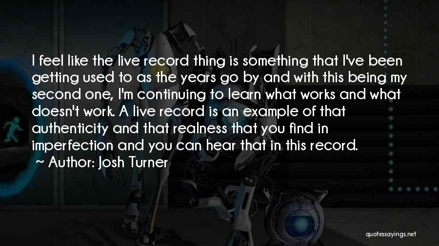 Josh Turner Quotes: I Feel Like The Live Record Thing Is Something That I've Been Getting Used To As The Years Go By