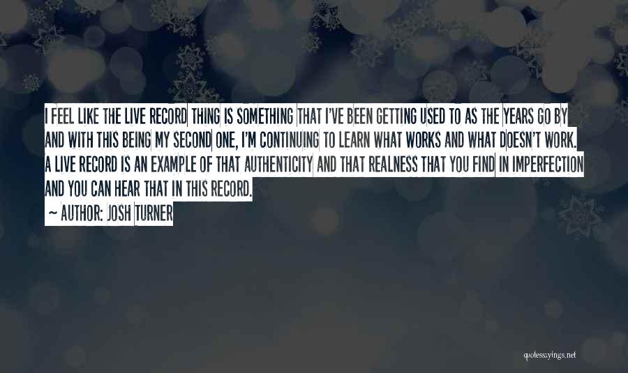 Josh Turner Quotes: I Feel Like The Live Record Thing Is Something That I've Been Getting Used To As The Years Go By