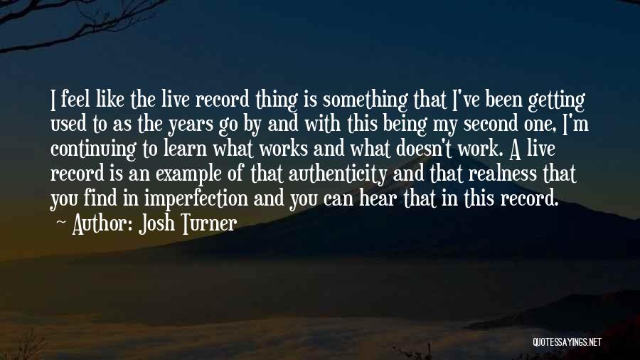 Josh Turner Quotes: I Feel Like The Live Record Thing Is Something That I've Been Getting Used To As The Years Go By