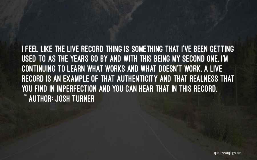 Josh Turner Quotes: I Feel Like The Live Record Thing Is Something That I've Been Getting Used To As The Years Go By