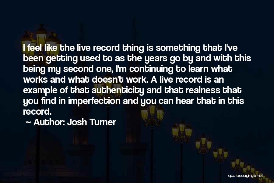 Josh Turner Quotes: I Feel Like The Live Record Thing Is Something That I've Been Getting Used To As The Years Go By