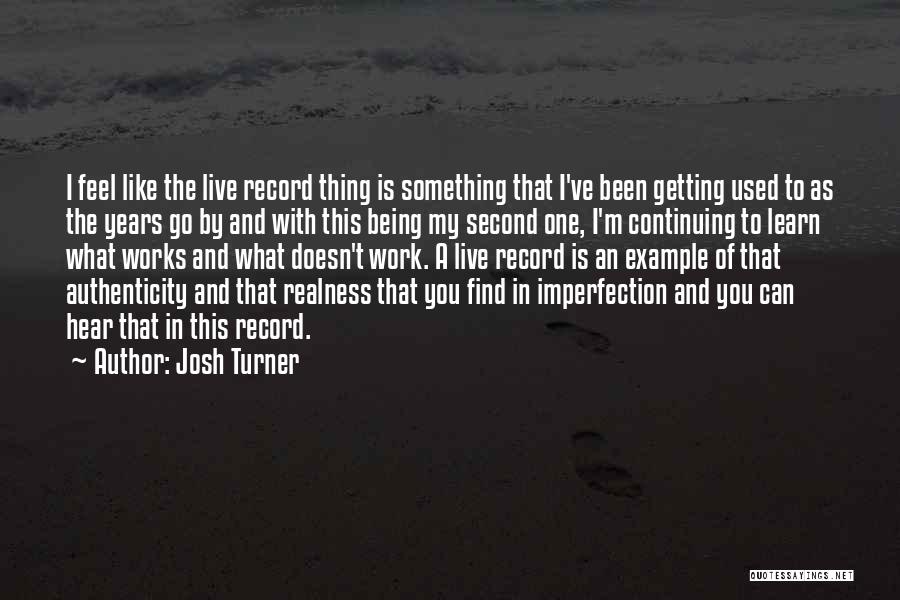 Josh Turner Quotes: I Feel Like The Live Record Thing Is Something That I've Been Getting Used To As The Years Go By