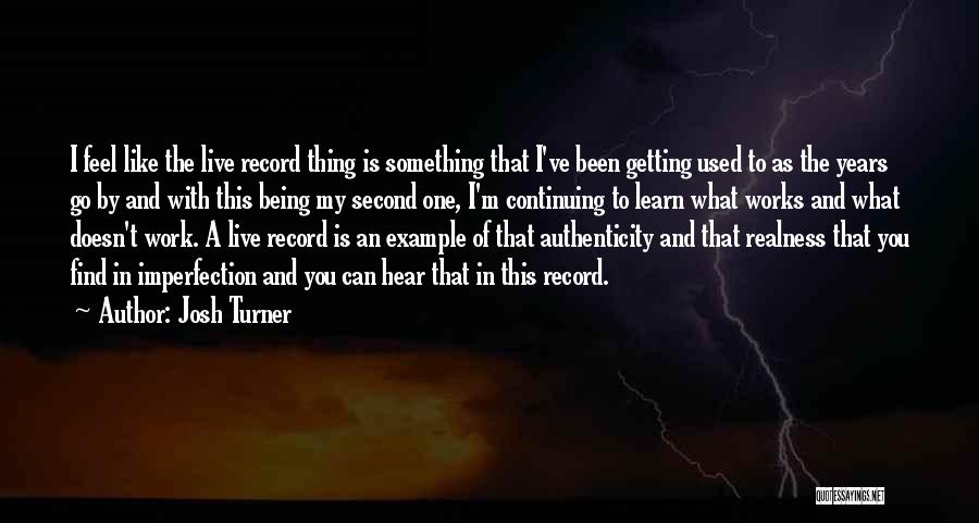 Josh Turner Quotes: I Feel Like The Live Record Thing Is Something That I've Been Getting Used To As The Years Go By