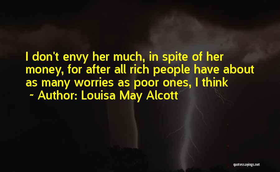 Louisa May Alcott Quotes: I Don't Envy Her Much, In Spite Of Her Money, For After All Rich People Have About As Many Worries