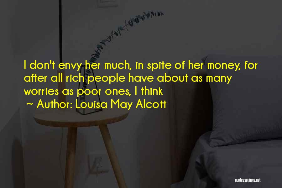 Louisa May Alcott Quotes: I Don't Envy Her Much, In Spite Of Her Money, For After All Rich People Have About As Many Worries