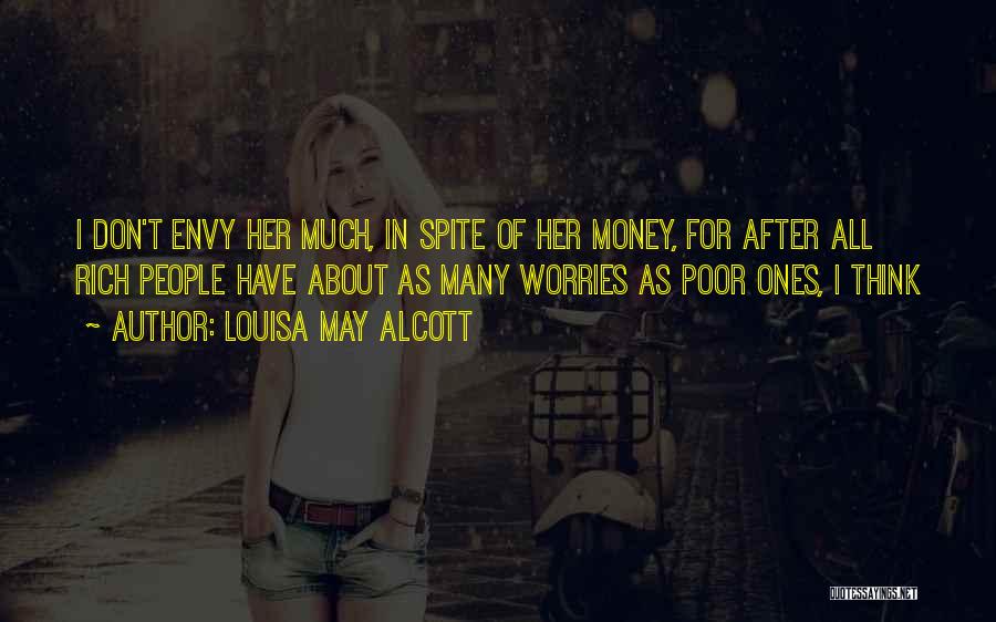Louisa May Alcott Quotes: I Don't Envy Her Much, In Spite Of Her Money, For After All Rich People Have About As Many Worries