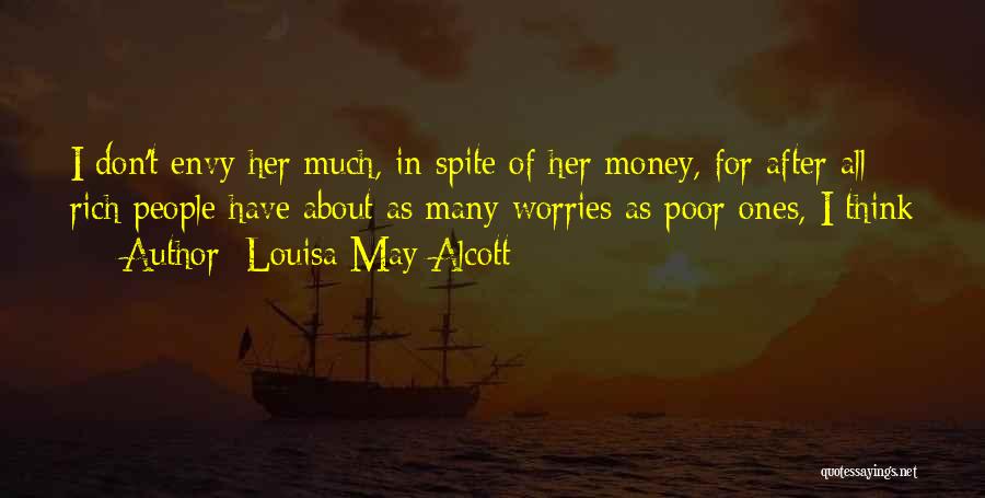 Louisa May Alcott Quotes: I Don't Envy Her Much, In Spite Of Her Money, For After All Rich People Have About As Many Worries