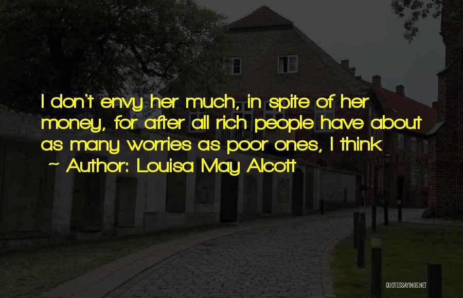 Louisa May Alcott Quotes: I Don't Envy Her Much, In Spite Of Her Money, For After All Rich People Have About As Many Worries