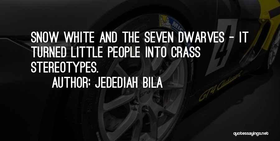 Jedediah Bila Quotes: Snow White And The Seven Dwarves - It Turned Little People Into Crass Stereotypes.