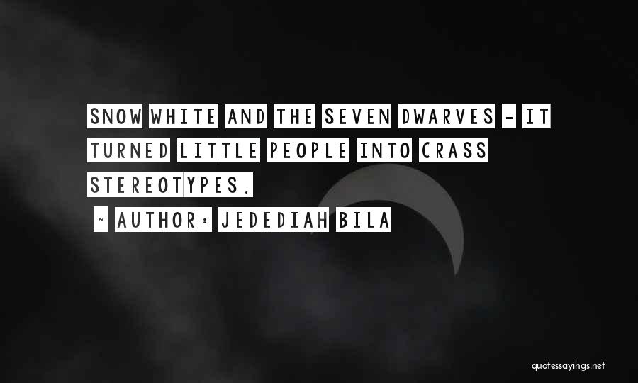 Jedediah Bila Quotes: Snow White And The Seven Dwarves - It Turned Little People Into Crass Stereotypes.