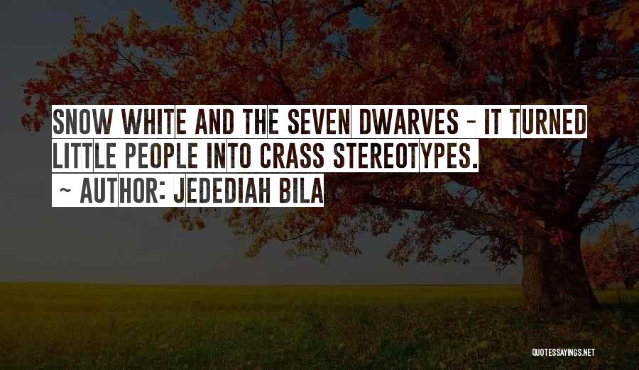 Jedediah Bila Quotes: Snow White And The Seven Dwarves - It Turned Little People Into Crass Stereotypes.