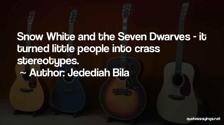 Jedediah Bila Quotes: Snow White And The Seven Dwarves - It Turned Little People Into Crass Stereotypes.