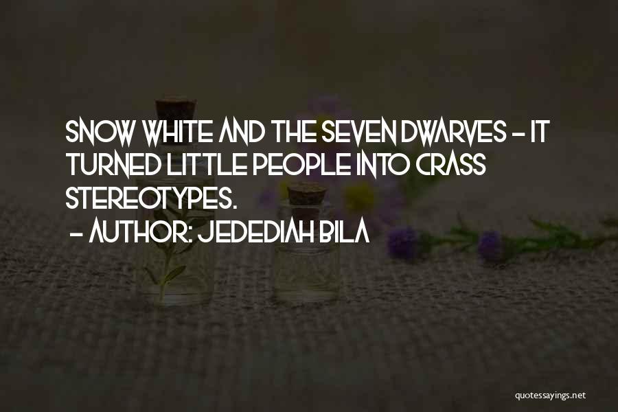 Jedediah Bila Quotes: Snow White And The Seven Dwarves - It Turned Little People Into Crass Stereotypes.