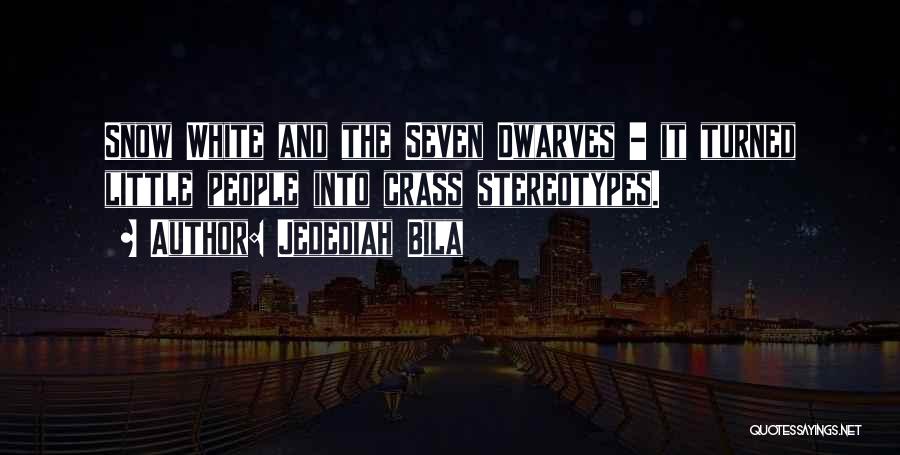 Jedediah Bila Quotes: Snow White And The Seven Dwarves - It Turned Little People Into Crass Stereotypes.