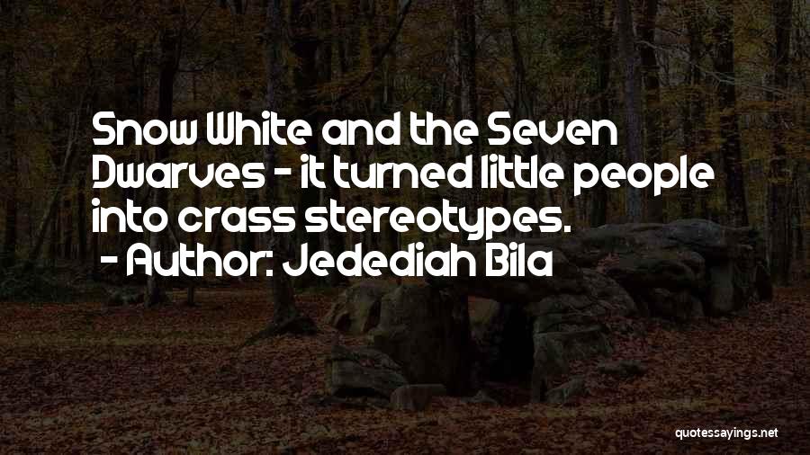 Jedediah Bila Quotes: Snow White And The Seven Dwarves - It Turned Little People Into Crass Stereotypes.