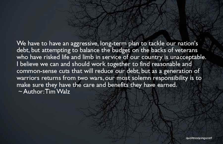 Tim Walz Quotes: We Have To Have An Aggressive, Long-term Plan To Tackle Our Nation's Debt, But Attempting To Balance The Budget On