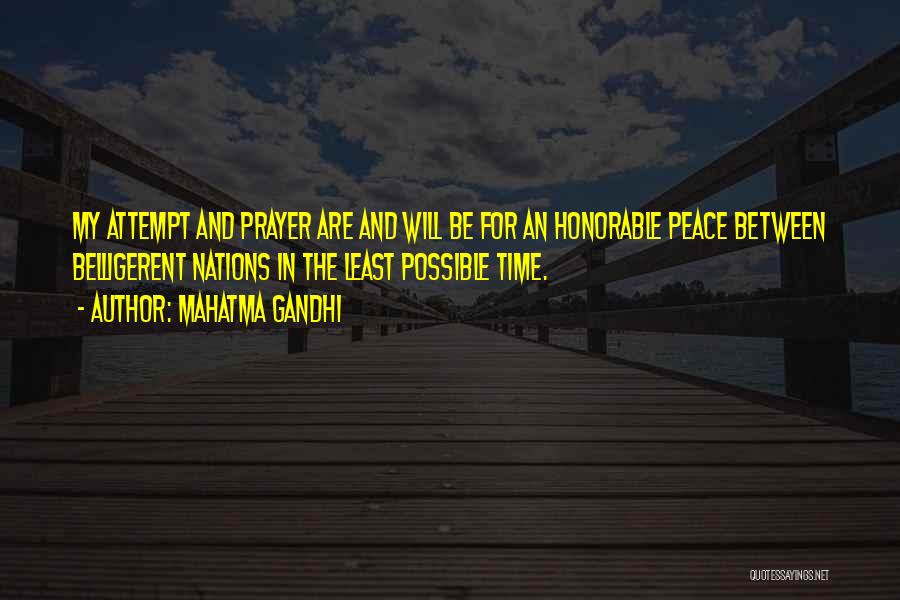 Mahatma Gandhi Quotes: My Attempt And Prayer Are And Will Be For An Honorable Peace Between Belligerent Nations In The Least Possible Time.