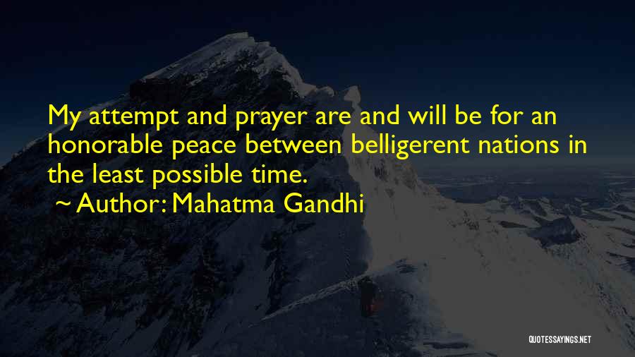 Mahatma Gandhi Quotes: My Attempt And Prayer Are And Will Be For An Honorable Peace Between Belligerent Nations In The Least Possible Time.