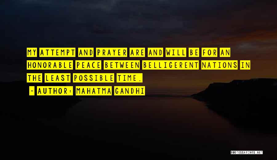 Mahatma Gandhi Quotes: My Attempt And Prayer Are And Will Be For An Honorable Peace Between Belligerent Nations In The Least Possible Time.