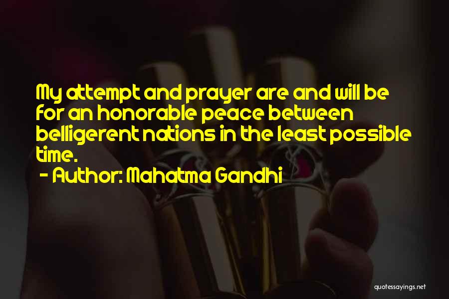 Mahatma Gandhi Quotes: My Attempt And Prayer Are And Will Be For An Honorable Peace Between Belligerent Nations In The Least Possible Time.