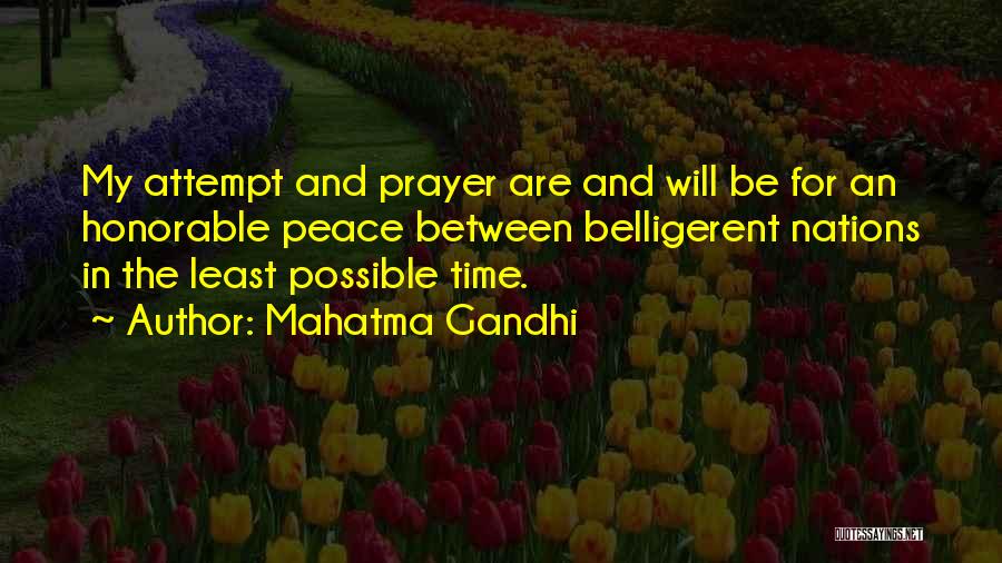 Mahatma Gandhi Quotes: My Attempt And Prayer Are And Will Be For An Honorable Peace Between Belligerent Nations In The Least Possible Time.