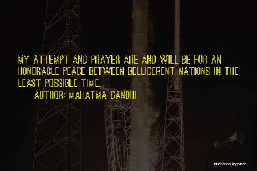 Mahatma Gandhi Quotes: My Attempt And Prayer Are And Will Be For An Honorable Peace Between Belligerent Nations In The Least Possible Time.