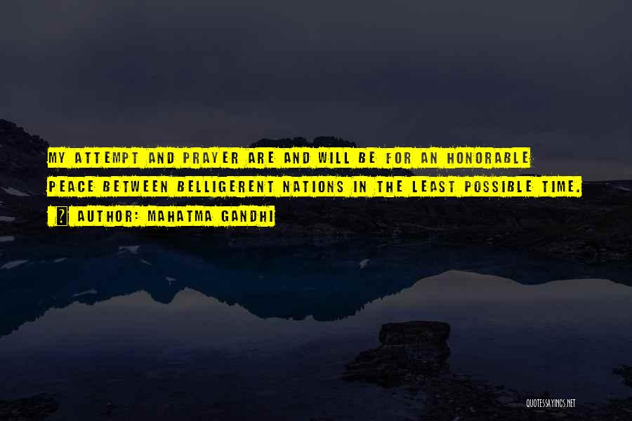 Mahatma Gandhi Quotes: My Attempt And Prayer Are And Will Be For An Honorable Peace Between Belligerent Nations In The Least Possible Time.