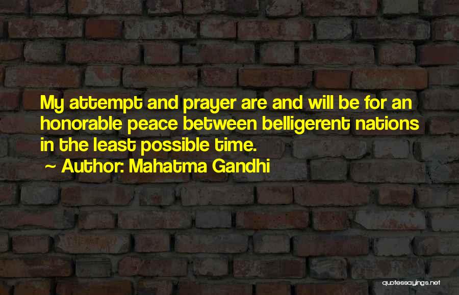 Mahatma Gandhi Quotes: My Attempt And Prayer Are And Will Be For An Honorable Peace Between Belligerent Nations In The Least Possible Time.