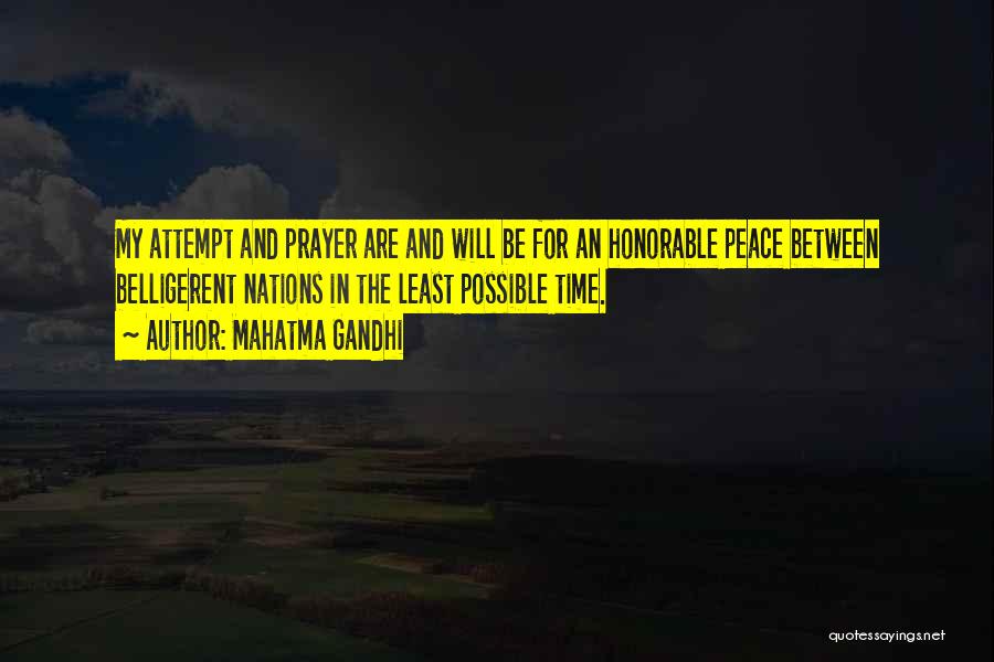 Mahatma Gandhi Quotes: My Attempt And Prayer Are And Will Be For An Honorable Peace Between Belligerent Nations In The Least Possible Time.
