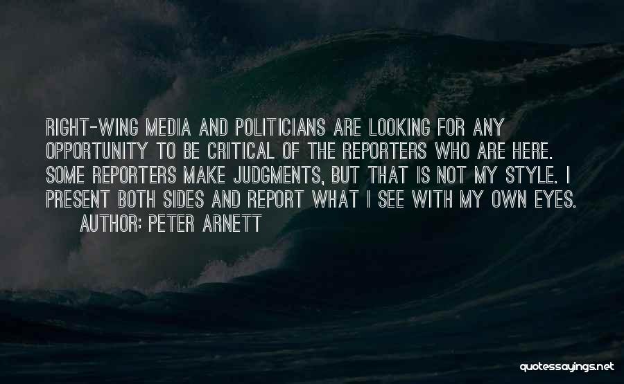 Peter Arnett Quotes: Right-wing Media And Politicians Are Looking For Any Opportunity To Be Critical Of The Reporters Who Are Here. Some Reporters