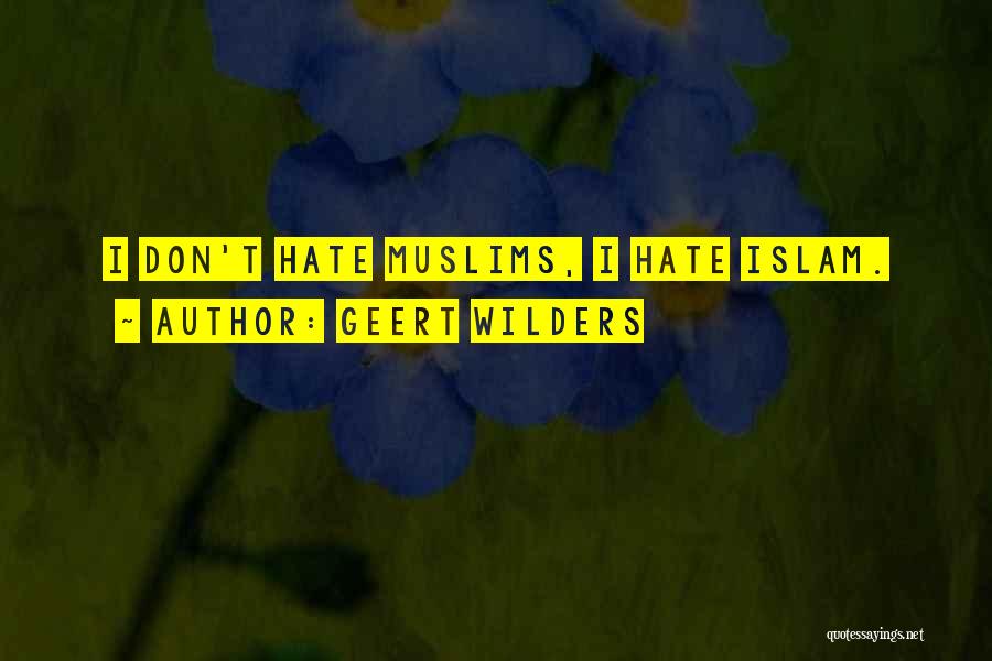 Geert Wilders Quotes: I Don't Hate Muslims, I Hate Islam.