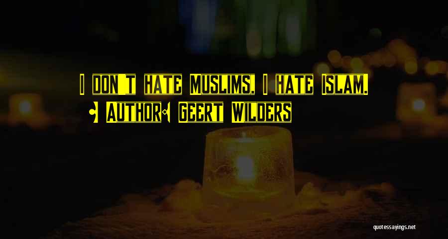 Geert Wilders Quotes: I Don't Hate Muslims, I Hate Islam.