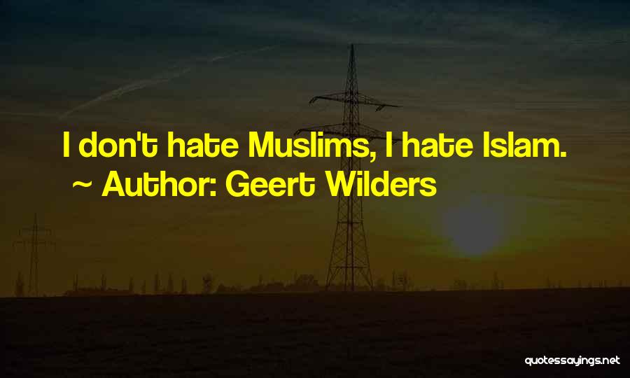 Geert Wilders Quotes: I Don't Hate Muslims, I Hate Islam.