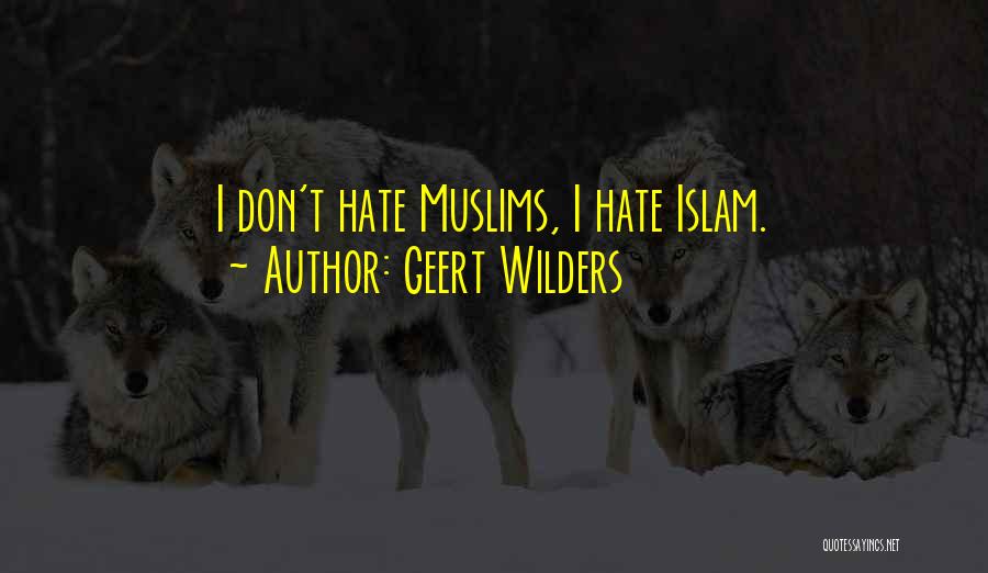 Geert Wilders Quotes: I Don't Hate Muslims, I Hate Islam.