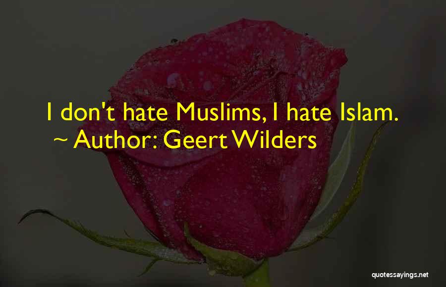 Geert Wilders Quotes: I Don't Hate Muslims, I Hate Islam.