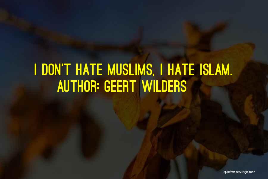 Geert Wilders Quotes: I Don't Hate Muslims, I Hate Islam.