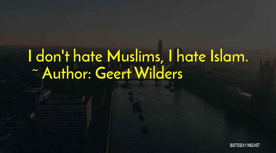 Geert Wilders Quotes: I Don't Hate Muslims, I Hate Islam.