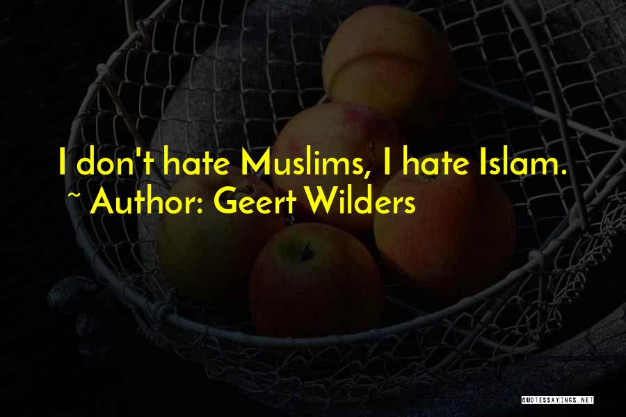 Geert Wilders Quotes: I Don't Hate Muslims, I Hate Islam.