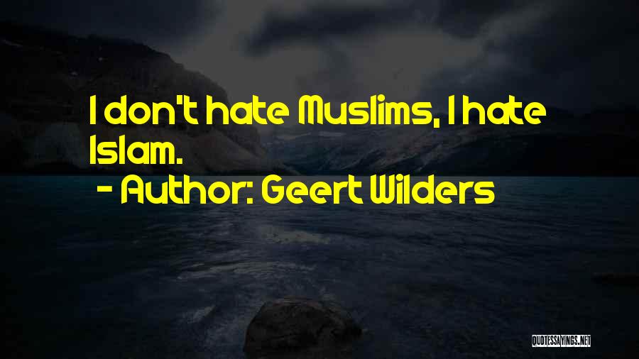 Geert Wilders Quotes: I Don't Hate Muslims, I Hate Islam.