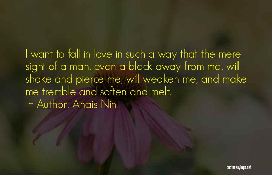 Anais Nin Quotes: I Want To Fall In Love In Such A Way That The Mere Sight Of A Man, Even A Block