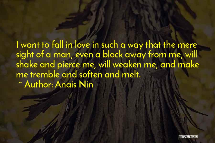 Anais Nin Quotes: I Want To Fall In Love In Such A Way That The Mere Sight Of A Man, Even A Block