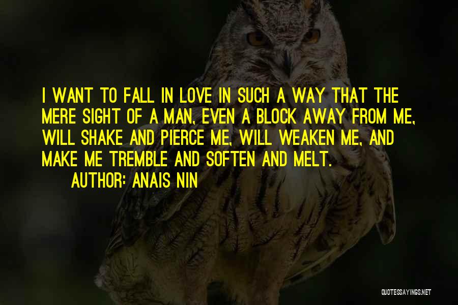 Anais Nin Quotes: I Want To Fall In Love In Such A Way That The Mere Sight Of A Man, Even A Block