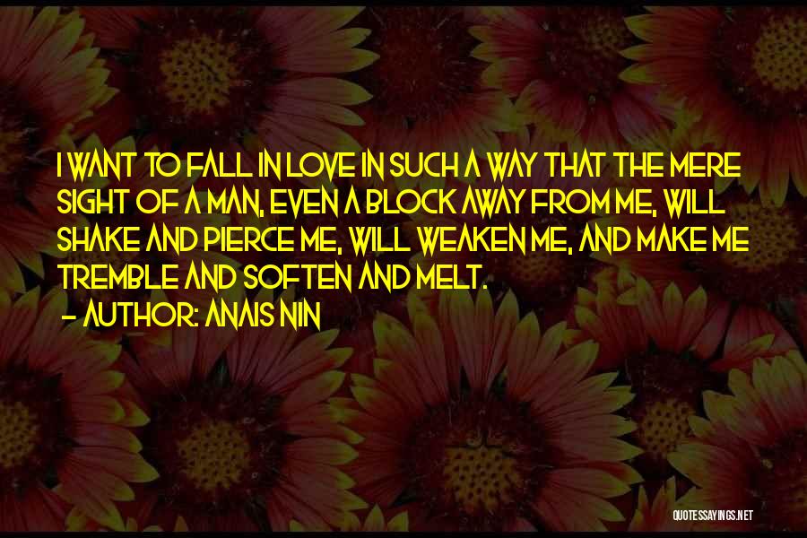 Anais Nin Quotes: I Want To Fall In Love In Such A Way That The Mere Sight Of A Man, Even A Block