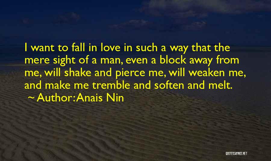 Anais Nin Quotes: I Want To Fall In Love In Such A Way That The Mere Sight Of A Man, Even A Block