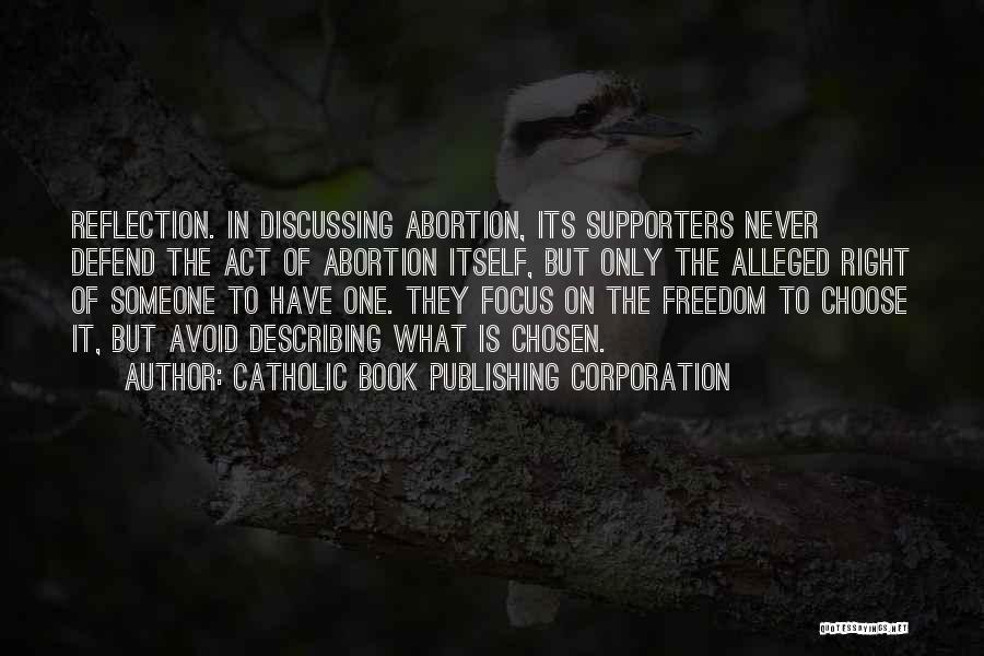 Catholic Book Publishing Corporation Quotes: Reflection. In Discussing Abortion, Its Supporters Never Defend The Act Of Abortion Itself, But Only The Alleged Right Of Someone